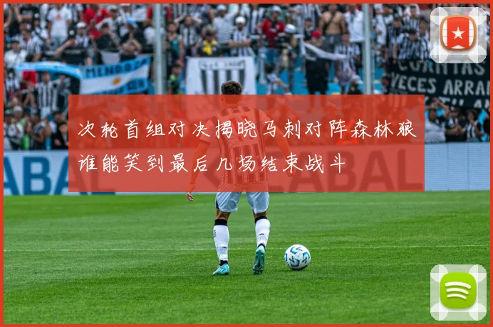 次轮首组对决揭晓马刺对阵森林狼谁能笑到最后几场结束战斗